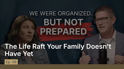 Episode 6: The Life Raft Your Family Doesn't Have Yet.